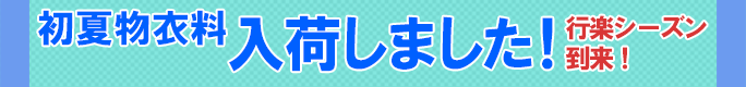 ”初夏物衣料、入荷致しました”/